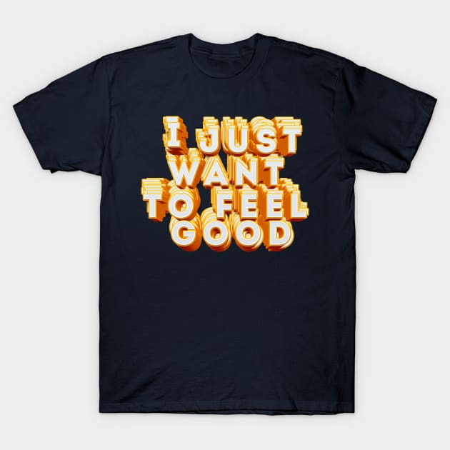 I Just Want To Feel Good - Typographic Positivity Design T-Shirt by DankFutura